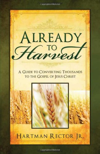Stock image for Already to Harvest: A Guide to Converting Thousands to the Gospel of Jesus Christ for sale by Jenson Books Inc