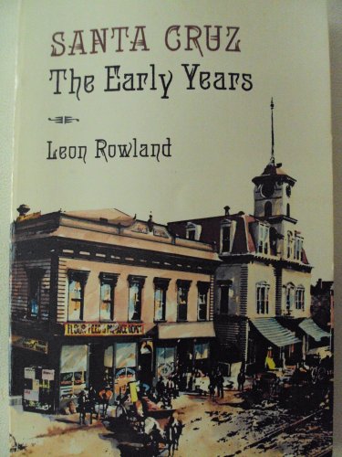 Stock image for Santa Cruz the Early Years: The Collected Historical Writings of Leon Rowland for sale by Half Price Books Inc.