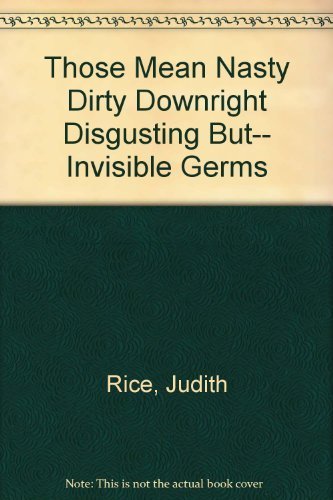 9780934140461: Those Mean Nasty Dirty Downright Disgusting But-- Invisible Germs