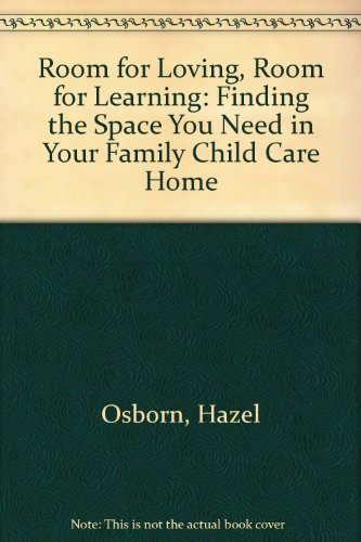 Room for Loving, Room for Learning: Finding the Space You Need in Your Family Child Care Home - Hazel Osborn