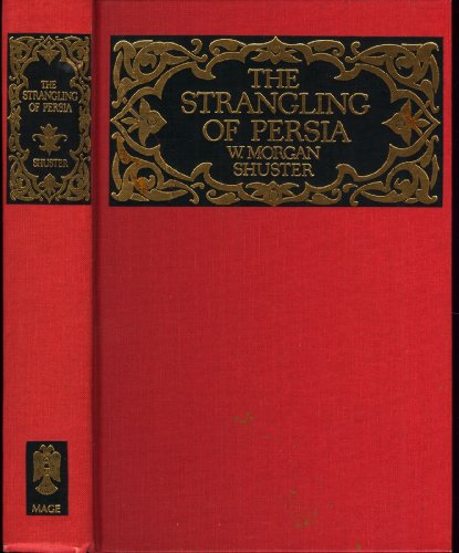 Stock image for The Strangling of Persia [Story of the European Diplomacy and Oriental Intrique That Resulted in the Denationalization of Twelve Million Mohammedans. A Personal Narrative] for sale by The Book Exchange