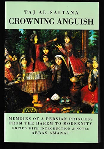 Taj Al-Saltana. Crowning Anguish. Memoirs of a Persian Pricess from the Harem to Modernity.