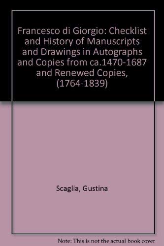 Francesco di Giorgio: Checklist and History of Manuscripts and Drawings in Autographs and Copies ...