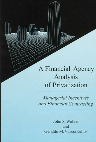 A Financial-Agency Analysis of Privatization: Managerial Incentives and Financial Contracting (9780934223447) by Walker, John S.; Vasconcellos, Geraldo M.