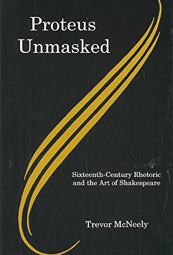 Beispielbild fr Proteus Unmasked: Sixteenth-Century Rhetoric and the Art of Shakespeare zum Verkauf von Canal Bookyard