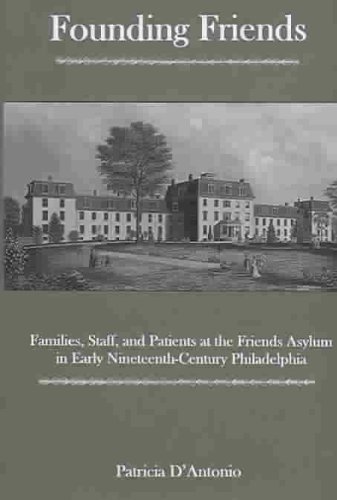 Beispielbild fr Founding Friends: Families, Staff, and Patients at the Friends Asylum in Early Nineteenth-Century Philadelphia zum Verkauf von Unique Books