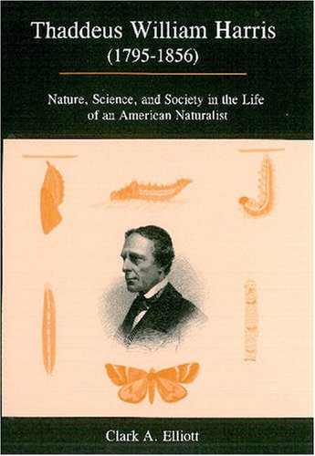 Imagen de archivo de Thaddeus William Harris 1795-1856: Nature, Science, and Society in the Life of an American Naturalist a la venta por RPL Library Store
