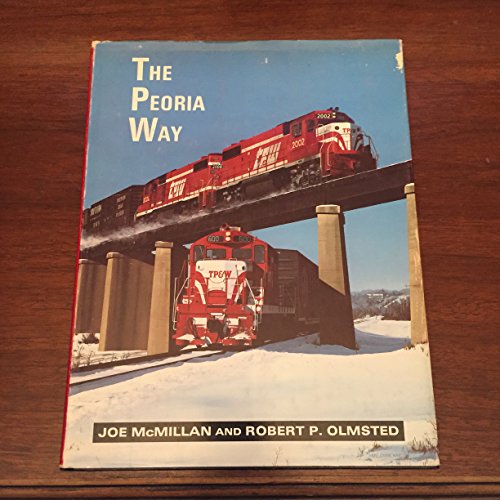 The Peoria Way: Toledo, Peoria & Western Railroad 1968-1983 (9780934228138) by McMillan, Joe; Olmsted, Robert P.