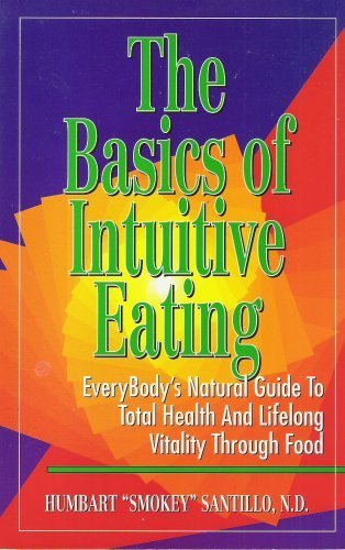Stock image for The Basics of Intuitive Eating; Everybody's Natural Guide to Total Health and Lifelong Vitality Through Food for sale by ThriftBooks-Dallas