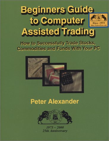 Imagen de archivo de Beginner's Guide to Computer Assisted Trading: How to Successfully Trade Stocks, Commodities and Funds With Your PC : 1975-2000, 25th Anniversary a la venta por Ergodebooks