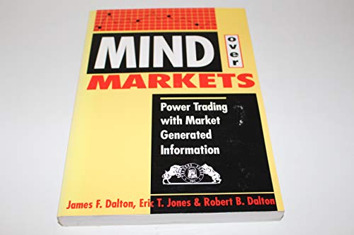 Mind over Markets: Power Trading with Market Generated Information (9780934380539) by Dalton, James F.