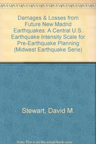 Damages & Losses from Future New Madrid Earthquakes: A Central U.S. Earthquake Intensity Scale for Pre-Earthquake Planning (Midwest Earthquake Serie) (9780934426534) by Stewart, David M.