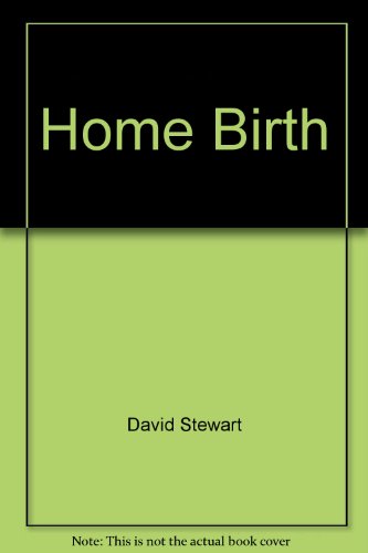 Home Birth: The Traditional Safe Setting for Childbirth - A Comprehensive Scientific Review (9780934426824) by David Stewart