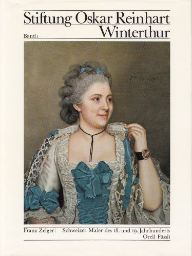 Stock-Bild f�r Stiftung Oskar Reinhart, Winterthur. Band 1: Schweizer Maler des 18. und 19. Jahrhunderts.