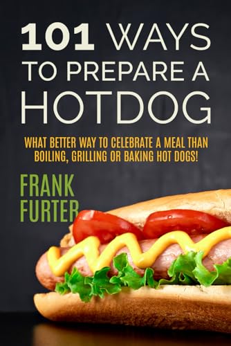 Stock image for 101 Ways to Prepare a Hot Dog: What Better Way to Celebrate a Meal Than Boiling, Grilling or Baking Hot Dogs! (Foodie Delights) for sale by Books Unplugged