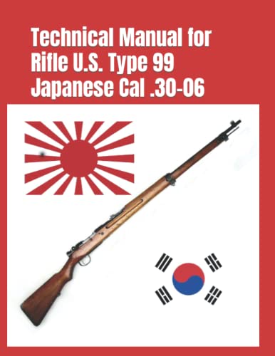 Stock image for Technical Manual for Rifle U.S. Type 99 Japanese Cal .30-06: (Korean War Reprint) (Know Your Military Rifle!) for sale by Book Deals