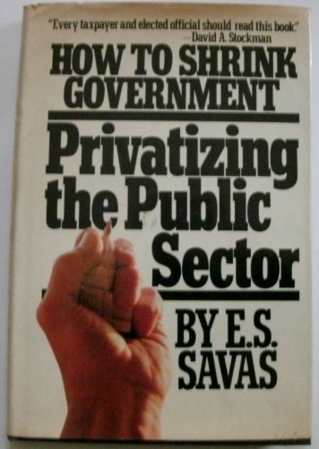 Stock image for Privatizing the Public Sector: How to Shrink Government for sale by Samuel H. Rokusek, Bookseller