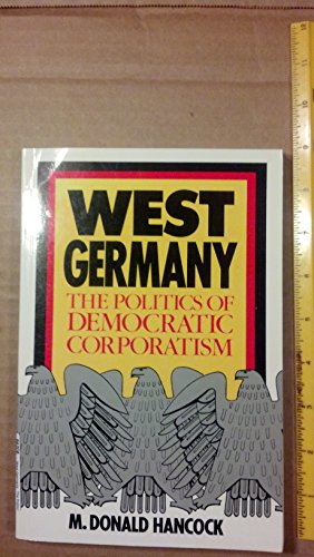 Beispielbild fr WEST GERMANY, THE POLITICS OF DEMOCRATIC CORPORATISM zum Verkauf von Larry W Price Books