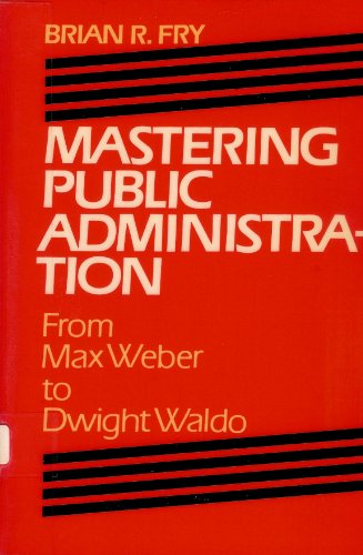 Beispielbild fr Mastering Public Administration : From Max Weber to Dwight Waldo zum Verkauf von Better World Books