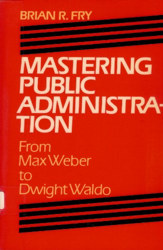 Imagen de archivo de Mastering Public Administration : From Max Weber to Dwight Waldo a la venta por Better World Books