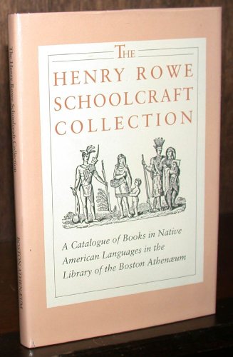 Stock image for THE HENRY ROWE SCHOOLCRAFT COLLECTION; A CATALOGUE OF BOOKS IN NATIVE AMERICAN LANGUAGES IN THE LIBRARY OF THE BOSTON ATHENAEUM for sale by Artis Books & Antiques