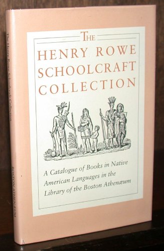Henry Rowe Schoolcraft Collection: A Catalogue of Books in Native American Languages in the Library of the Boston Athenaeum (9780934552561) by Kruse, Robert; Shiverick, Nathan C.; Schoolcraft, Henry Rowe; Boston Athenaeum