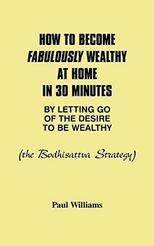 9780934558228: How to Become Fabulously Wealthy at Home in 30 Minutes by Letting Go of the Desire to Be Wealthy: The Bodhisattva Strategy