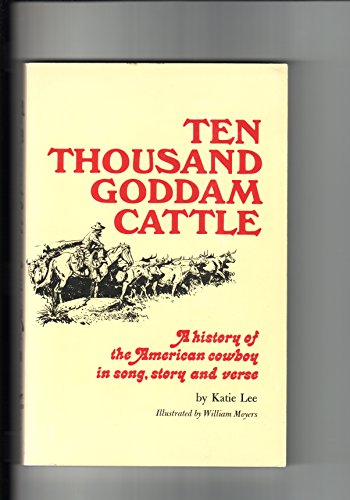 9780934573689: 10,000 Goddam Cattle: A History of the American Cowboy in Song, Story and Verse