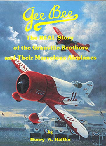 9780934575041: Gee Bee --The Real Story of the Granville Brothers and Their Marvelous Airplanes