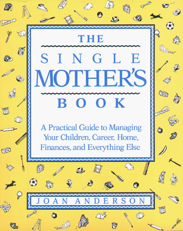 9780934601849: The Single Mother's Book: A Practical Guide to Managing Your Children, Career, Home, Finances, and Everything Else
