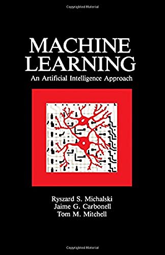 Machine Learning: An Artificial Intelligence Approach (Volume I) (9780934613095) by Michalski, Ryszard S.; Carbonell, Jaime G.; Mitchell, Tom M.