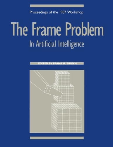 Stock image for THE FRAME PROBLEM IN ARTIFICIAL INTELLIGENCE, Proceedings of the 1987 Workshop; April 12-15, 1987; Lawrence, KS for sale by SUNSET BOOKS