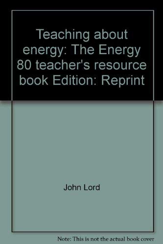 Teaching about energy: The Energy 80 teacher's resource book (9780934653107) by Lord, John