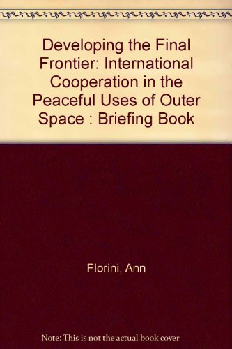 Stock image for Developing the Final Frontier: International Cooperation in the Peaceful Uses of Outer Space for sale by T. A. Borden Books
