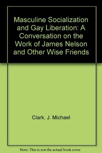 Masculine Socialization and Gay Liberation: A Conversation on the Work of James Nelson and Other Wise Friends (9780934659123) by Clark, J. Michael; McNeir, Bob