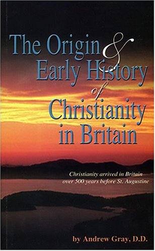 The Origin and Early History of Christianity in Britain: From Its Dawn to the Death of Augustine (9780934666435) by Gray, Andrew