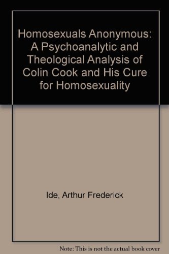 Homosexuals Anonymous: A Psychoanalytic and Theological Analysis of Colin Cook and His Cure for Homosexuality (9780934667067) by Ide, Arthur Frederick