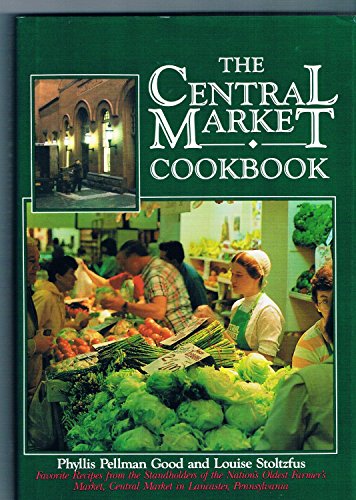 9780934672818: The Central Market Cookbook: Favorite Recipes from the Standholders of the Nation's Oldest Farmer's Market, Central Market in Lancaster, Pennsylvani