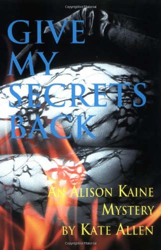 Imagen de archivo de Give My Secrets Back (The Second Alison Kaine Mystery) a la venta por Wonder Book