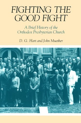 Stock image for Fighting the Good Fight: A Brief History of the Orthodox Presbyterian Church for sale by HPB Inc.