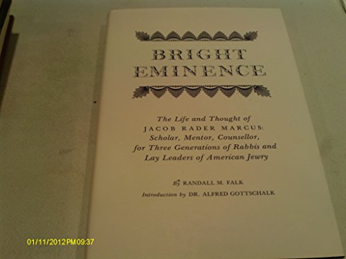 9780934710299: Bright Eminence: The Life and Thought of Jacob Rader Marcus : Scholar, Mentor, Counsellor, for Three Generations of Rabbis and Lay Leaders of Americ