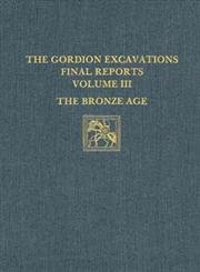 Beispielbild fr Gordion Excavations Final Reports, Volume III: The Bronze Age. zum Verkauf von Powell's Bookstores Chicago, ABAA