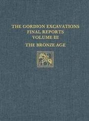 Stock image for Gordion Excavations Final Reports, Volume III: The Bronze Age. for sale by Powell's Bookstores Chicago, ABAA