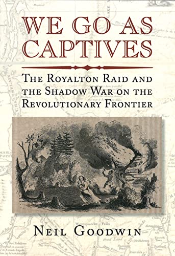 Stock image for We Go As Captives: The Royalton Raid and the Shadow War on the Revolutionary Frontier for sale by Front Cover Books