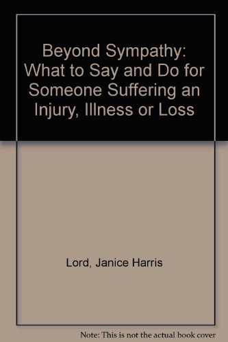 Stock image for Beyond Sympathy : What to Say and Do for Someone Suffering an Injury, Illness or Loss for sale by Better World Books