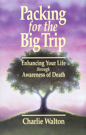 Stock image for Packing for the Big Trip : Enhancing Your Life through Awareness of Death for sale by Ergodebooks