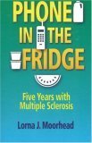 Beispielbild fr Phone in the Fridge: Five Years with Multiple Sclerosis zum Verkauf von Wonder Book