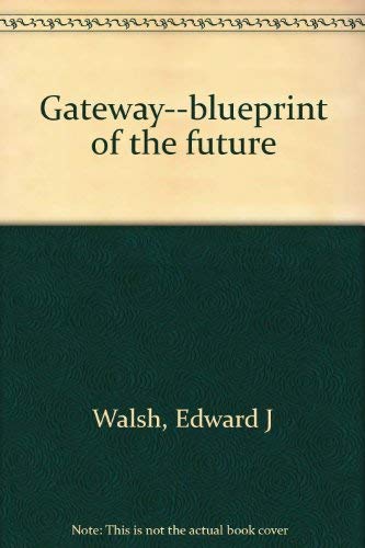9780934837620: Gateway--blueprint of the future [Paperback] by Walsh, Edward J