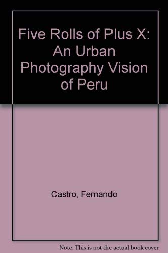 Five Rolls of Plus X: An Urban Photography Vision of Peru (9780934840088) by Castro, Fernando