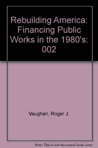 Imagen de archivo de Rebuilding America: Financing Public Works in the 1980's: 002 a la venta por HPB-Emerald